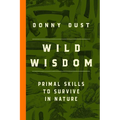 Wild Wisdom: Primal Skills to Survive in Nature