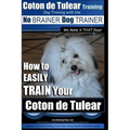 Coton de Tulear Training Dog Training With The No BRAINER Dog TRAINER: "We Make it That Easy" How to EASILY Train Your Coton de Tulear