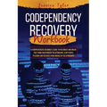 Codependency Recovery Workbook: A Comprehensive Beginner's Guide to Recognize and Break Free from Codependent Relationships, Stop People Pleasing and