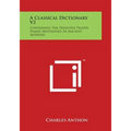 A Classical Dictionary V2: Containing the Principle Proper Names Mentioned in Ancient Authors