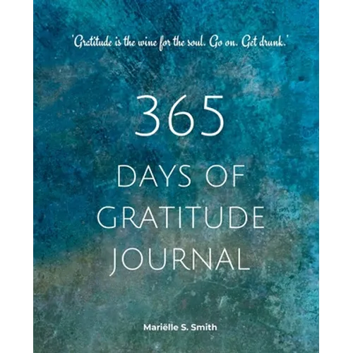 365 Days of Gratitude: Commit to the life-changing power of gratitude by creating a sustainable practice