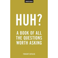 Huh?: A Book Of All The Questions Worth Asking