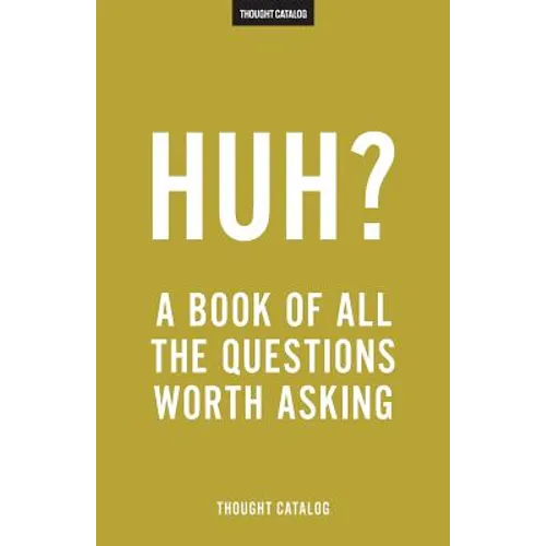 Huh?: A Book Of All The Questions Worth Asking