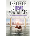 The Office is Dead, Now What?: A Post-Pandemic Field Guide for Leadership