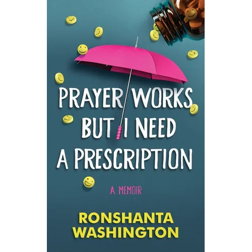 Prayer Works but I Need a Prescription: A personal journey through discovery, awareness, and management of mental health