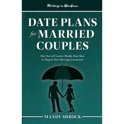 Marriage In Abundance's Date Plans for Married Couples: One Year of Creative Weekly Date Ideas to Deepen Your Marriage Connection