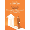 7 Principles of Successful and Happy Life: The Impossible is possible
