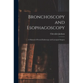 Bronchoscopy and Esophagoscopy: A Manual of Peroral Endoscopy and Laryngeal Surgery