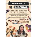 Art and Brushes - The Magic of Makeup: Complete Guide to Makeup: Techniques, Secrets and Tips for Perfect Makeup. Complete guide to professional makeu