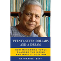 Twenty-Seven Dollars and a Dream: How Muhammad Yunus Changed the World and What It Cost Him