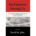An Emperor Among Us: The Eccentric Life and Benevolent Reign of Norton I, Emperor of the United States, as Told by Mark Twain