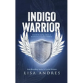 Indigo Warrior - A Guide For Indigo Adults & The Parents Of Indigo Children