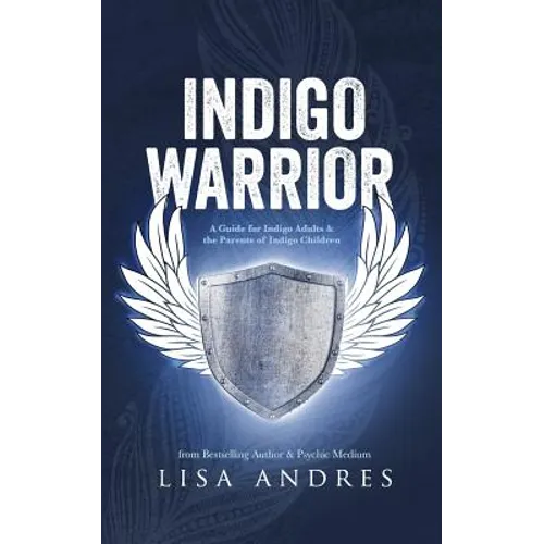 Indigo Warrior - A Guide For Indigo Adults & The Parents Of Indigo Children