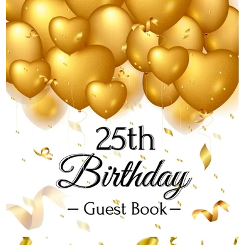 25th Birthday Guest Book: Keepsake Gift for Men and Women Turning 25 - Hardback with Funny Gold Balloon Hearts Themed Decorations and Supplies, Person