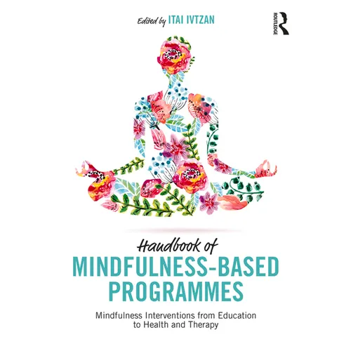 Handbook of Mindfulness-Based Programmes: Mindfulness Interventions from Education to Health and Therapy