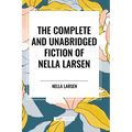The Complete and Unabridged Fiction of Nella Larsen