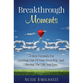 Breakthrough Moments: 5 Step Formula for Getting Out of Your Own Way and Having the Life You Love