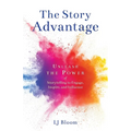 The Story Advantage: Unleash the Power of Storytelling to Engage, Inspire, and Influence