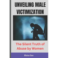Unveiling Male Victimization: The Silent Truth of Abuse by Women