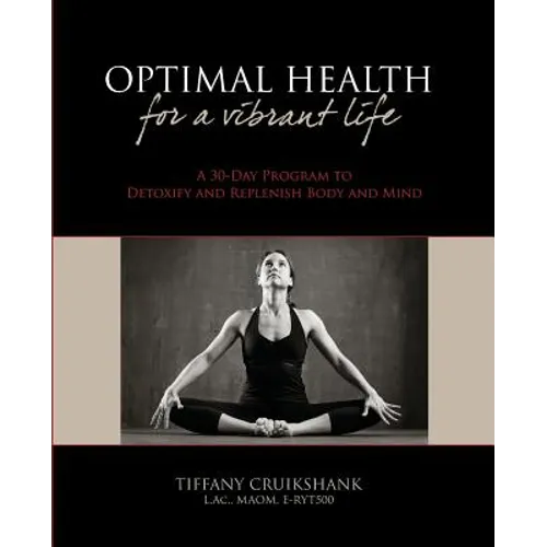 Optimal Health for a Vibrant Life: A 30-Day Program to Detoxify and Replenish Body and Mind