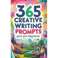 365 Creative Writing Prompts: Ignite Your Imagination: Creative writing prompts, Writing inspiration, Daily writing exercises, Story ideas, Writing fo