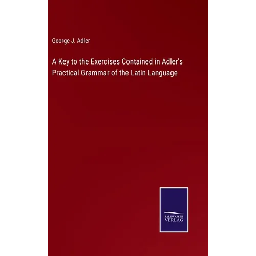 A Key to the Exercises Contained in Adler's Practical Grammar of the Latin Language