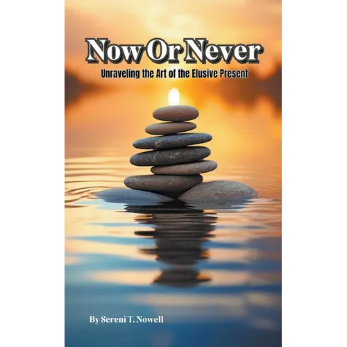 Now or Never: Unraveling the Art of the Elusive Present