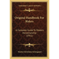 Original Handbook For Riders: A Complete Guide To Modern Horsemanship (1911)