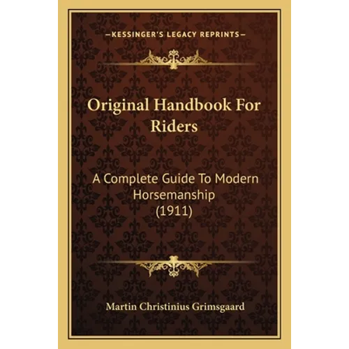 Original Handbook For Riders: A Complete Guide To Modern Horsemanship (1911)