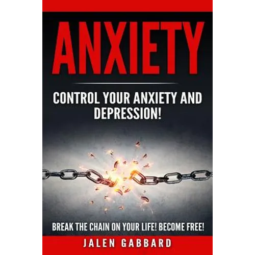 Anxiety: Control Your Anxiety and Depression! How To Overcome Anxiety! How to Overcome Depression! How To Defeat Fear, Worry, S
