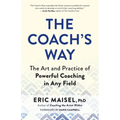 The Coach's Way: The Art and Practice of Powerful Coaching in Any Field