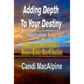 Adding Depth to Your Destiny: Deeper Insights Into Life in Christ