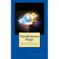 Manifestation Magic: How to Tap the Magic and the Power of Your Subconscious Mind to Manifest Anything and Change Your Life Forever