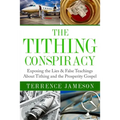 The Tithing Conspiracy: Exposing the Lies & False Teachings About Tithing and the Prosperity Gospel