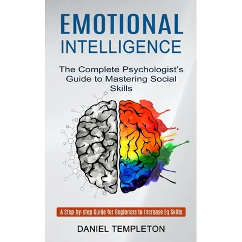 Emotional Intelligence: The Complete Psychologist's Guide to Mastering Social Skills (A Step-by-step Guide for Beginners to Increase Eq Skills)