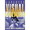 Japanese Visual Culture: Explorations in the World of Manga and Anime