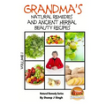 Grandma's Natural Remedies and Ancient Herbal Beauty Recipes Volume 1