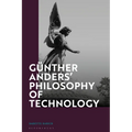 Günther Anders' Philosophy of Technology: From Phenomenology to Critical Theory