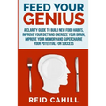 Feed Your Genius: A clarity guide to build new food habits, improve your diet and energize your brain, master your memory and supercharg