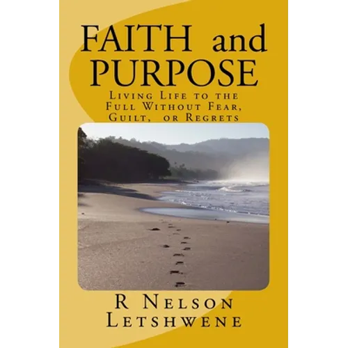 Faith and Purpose: Living Life to the Full without Fear, Guilt, or Regrets