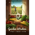 Garden Wisdom for Real Life