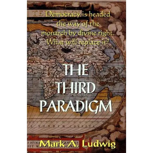 The Third Paradigm: Democracy Is Headed The Way Of The Monarch By Divine Right. What Will Replace It?