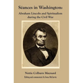 Seances in Washington: Abraham Lincoln and Spiritualism During the Civil War
