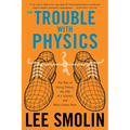 The Trouble with Physics: The Rise of String Theory, the Fall of a Science, and What Comes Next