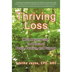 Thriving Loss: Move Beyond Grief to a Place of Peace, Passion and Purpose