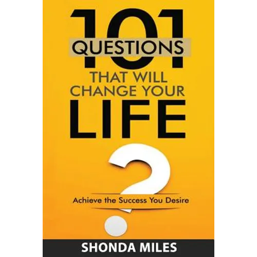 101 Questions that will Change Your Life: Achieve the Success You Desire