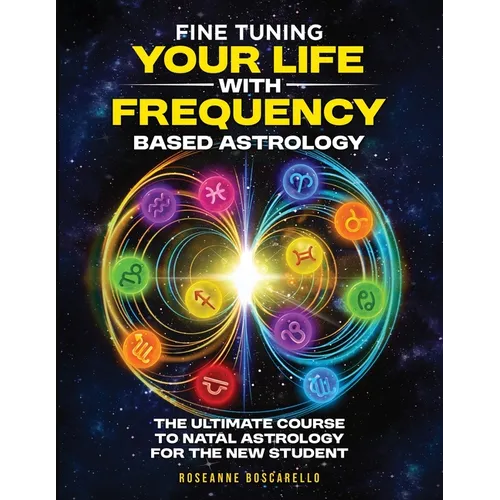 Fine Tuning Your Life With Frequency Based Astrology (Volume 1): The Ultimate Course to Natal Astrology for the New Student