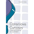 Conscious Curiosity: Communicating to Connect