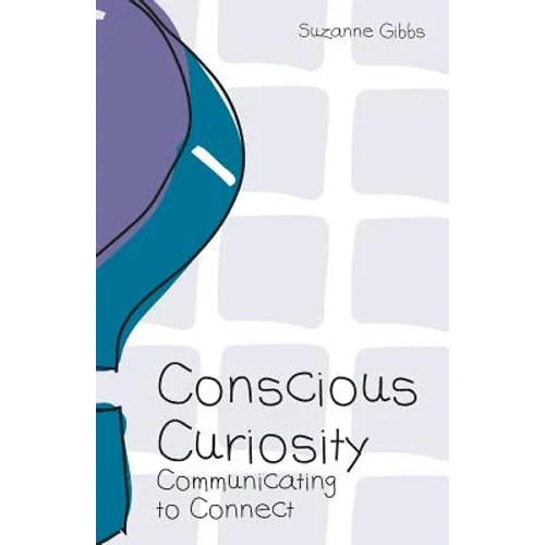 Conscious Curiosity: Communicating to Connect