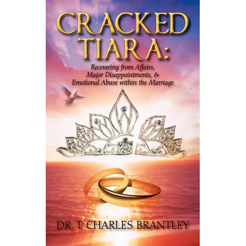 Cracked Tiara: Recovering from Affairs, Major Disappointments, & Emotional Abuse Within the Marriage